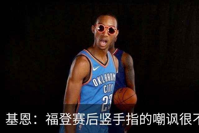基恩：福登赛后竖手指的嘲讽很不好，但该染红的是B费而不是福登